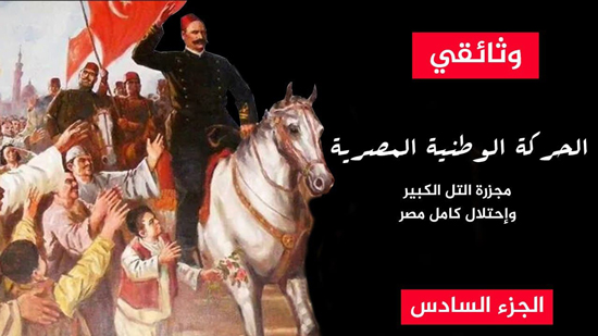 الحركة الوطنية المصرية.. مجزرة التل الكبير وإحتلال كامل مصر (الجزء السادس)